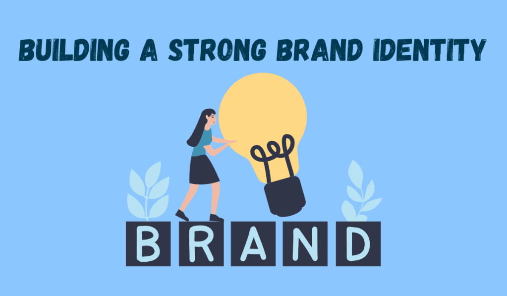 The Importance of Building a Strong Brand Identity 