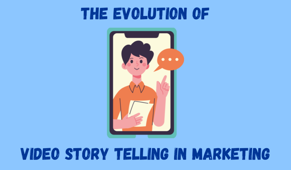 The Evolution of Video Story Telling in Marketing